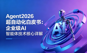 浙江星野泽原 Agent2026 超自动化白皮书：企业级 AI 智能体技术核心详解